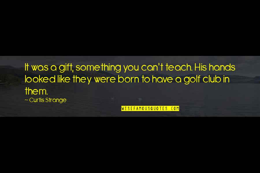 Dunkleman Inc Quotes By Curtis Strange: It was a gift, something you can't teach. Dunkleman Inc Quotes By Curtis Strange: It was a gift, something you can't teach.