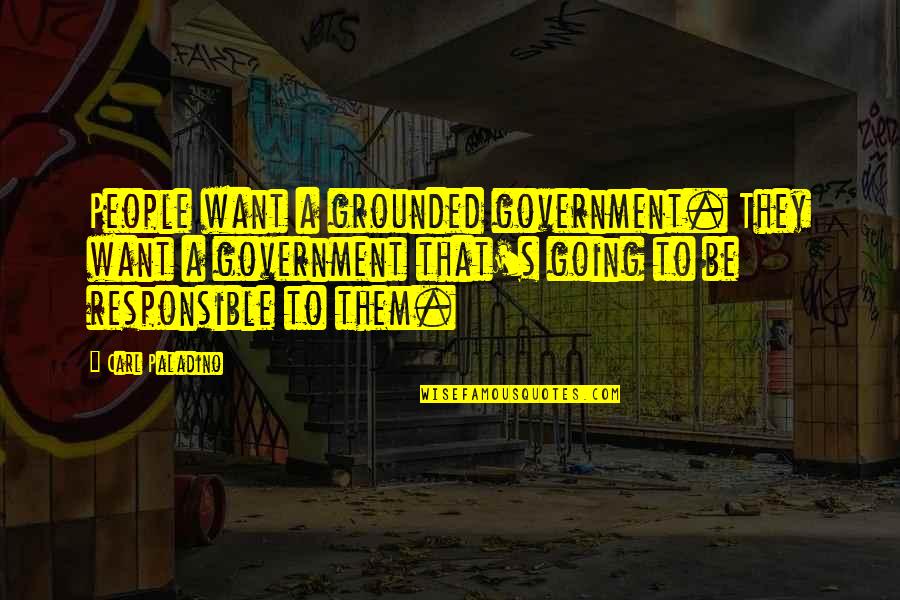 Dunkleys Gymnastics Quotes By Carl Paladino: People want a grounded government. They want a Dunkleys Gymnastics Quotes By Carl Paladino: People want a grounded government. They want a