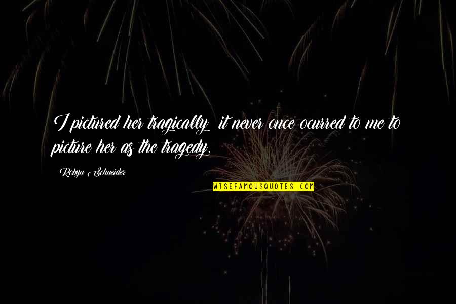 Dunkleys Quotes By Robyn Schneider: I pictured her tragically; it never once ocurred Dunkleys Quotes By Robyn Schneider: I pictured her tragically; it never once ocurred