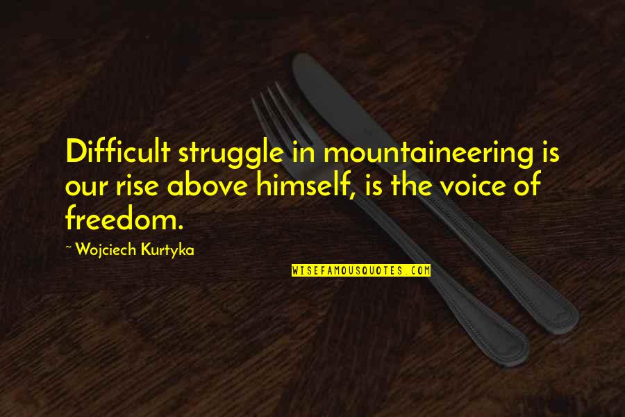 Dunkmaster Darius Quotes By Wojciech Kurtyka: Difficult struggle in mountaineering is our rise above