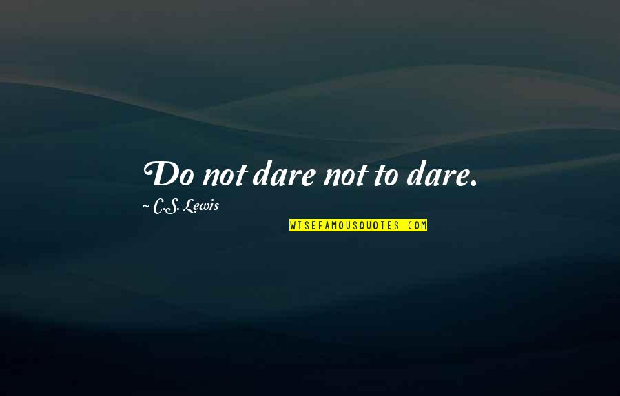 Dunk's Almanac Quotes By C.S. Lewis: Do not dare not to dare.