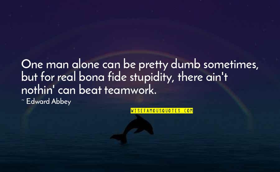 Dunky Cup Quotes By Edward Abbey: One man alone can be pretty dumb sometimes,