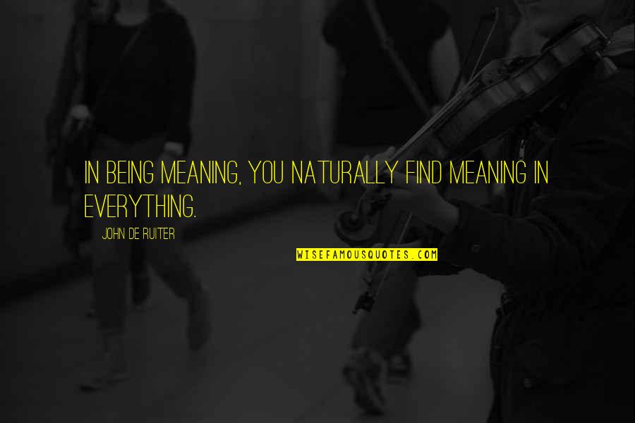 Dunky Quotes By John De Ruiter: In being meaning, you naturally find meaning in Dunky Quotes By John De Ruiter: In being meaning, you naturally find meaning in