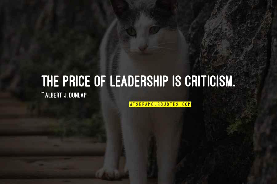 Dunlap Quotes By Albert J. Dunlap: The price of leadership is criticism.