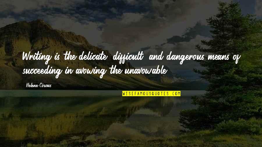 Dunlath Scotland Quotes By Helene Cixous: Writing is the delicate, difficult, and dangerous means