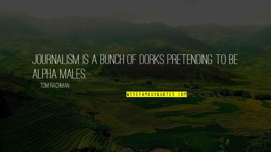 Dunlavy Restaurant Quotes By Tom Rachman: Journalism is a bunch of dorks pretending to