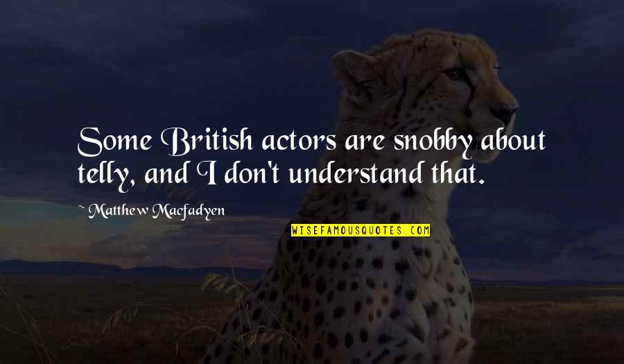 Dunlop Famous Quotes By Matthew Macfadyen: Some British actors are snobby about telly, and Dunlop Famous Quotes By Matthew Macfadyen: Some British actors are snobby about telly, and