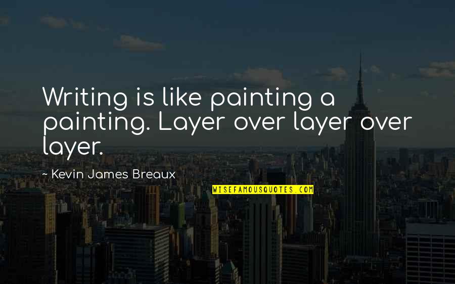 Dunlop Logo Quotes By Kevin James Breaux: Writing is like painting a painting. Layer over
