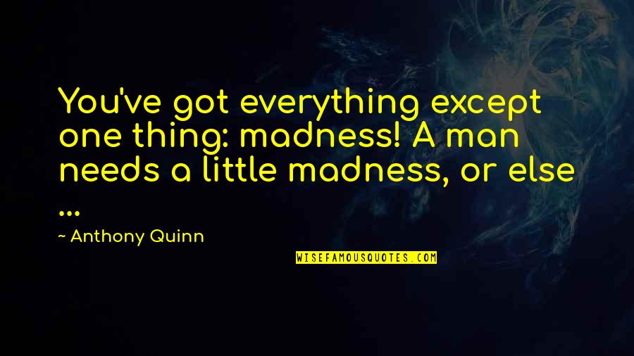 Dunlop Quotes By Anthony Quinn: You've got everything except one thing: madness! A