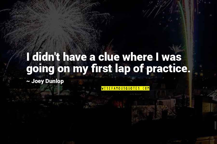Dunlop Quotes By Joey Dunlop: I didn't have a clue where I was