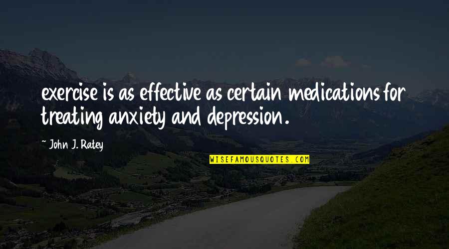 Dunn Edwards Quotes By John J. Ratey: exercise is as effective as certain medications for Dunn Edwards Quotes By John J. Ratey: exercise is as effective as certain medications for