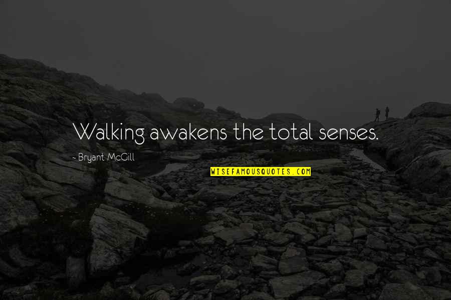 Dunna Quotes By Bryant McGill: Walking awakens the total senses. Dunna Quotes By Bryant McGill: Walking awakens the total senses.