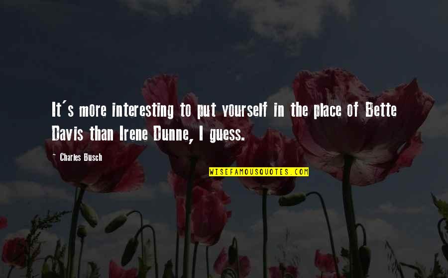 Dunne Quotes By Charles Busch: It's more interesting to put yourself in the