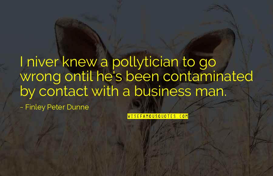 Dunne Quotes By Finley Peter Dunne: I niver knew a pollytician to go wrong