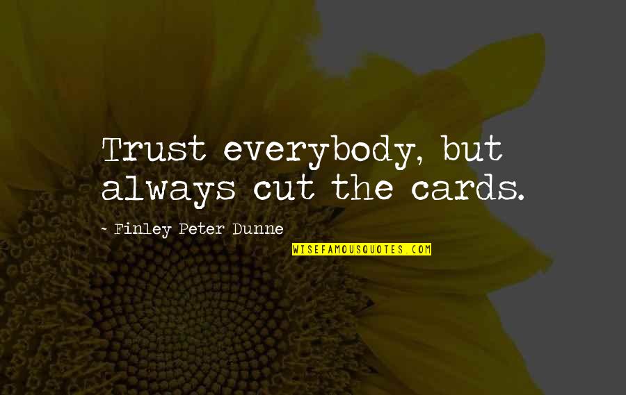 Dunne Quotes By Finley Peter Dunne: Trust everybody, but always cut the cards.