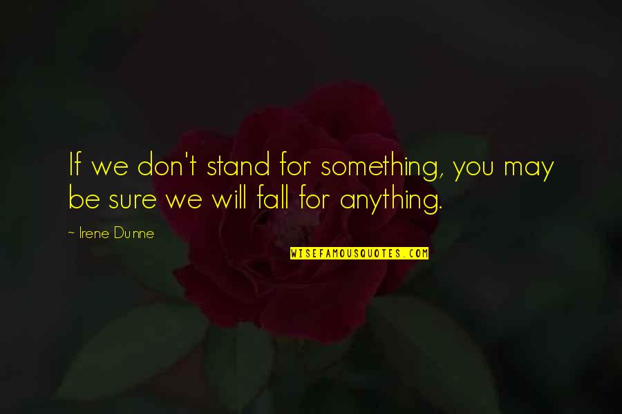 Dunne Quotes By Irene Dunne: If we don't stand for something, you may