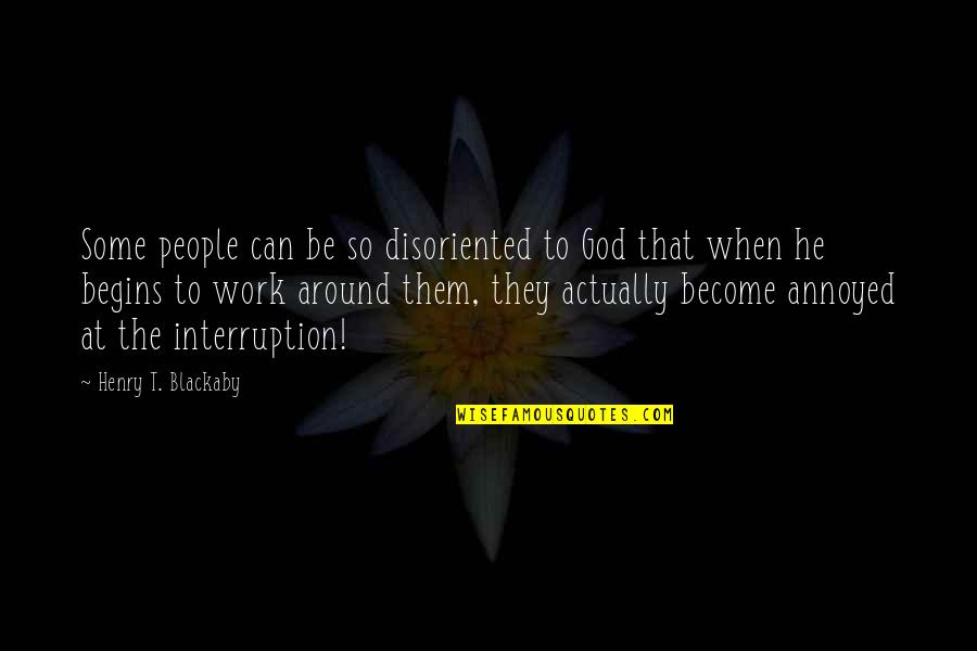 Dunner Alfred Quotes By Henry T. Blackaby: Some people can be so disoriented to God