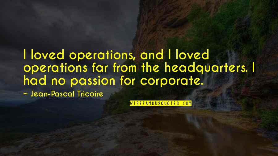 Dunner Alfred Quotes By Jean-Pascal Tricoire: I loved operations, and I loved operations far