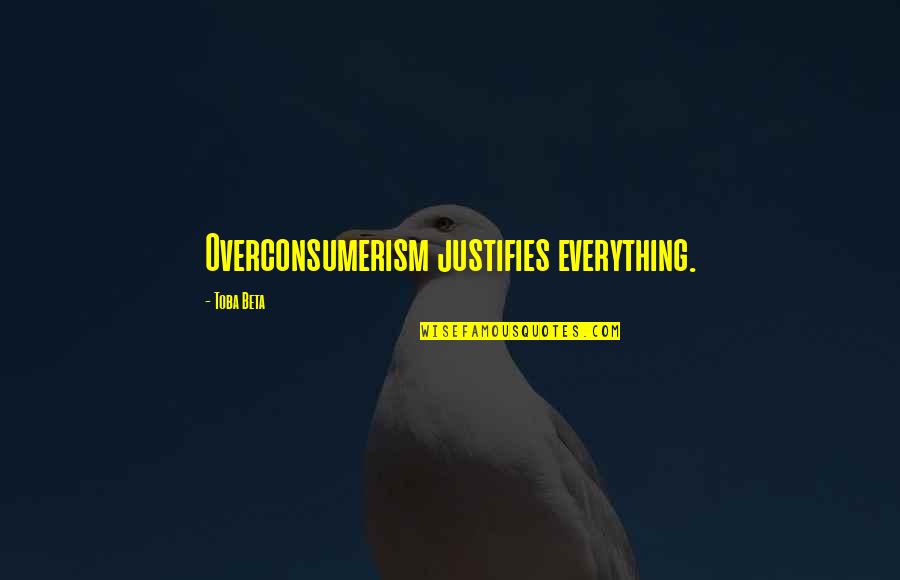 Dunner Morph Quotes By Toba Beta: Overconsumerism justifies everything.