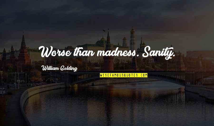 Dunner Morph Quotes By William Golding: Worse than madness. Sanity.