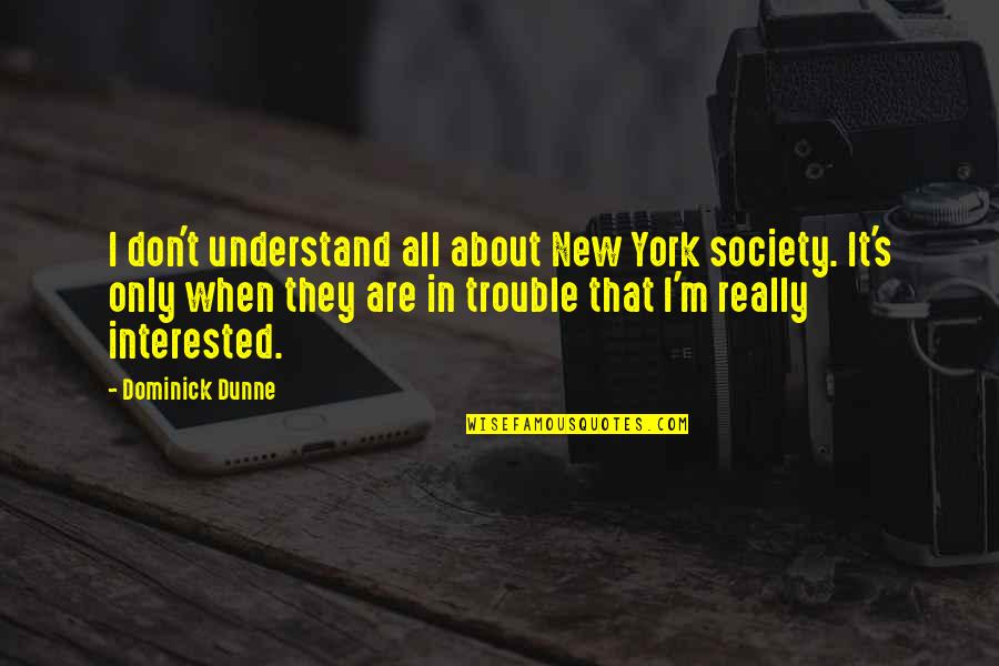 Dunne's Quotes By Dominick Dunne: I don't understand all about New York society.