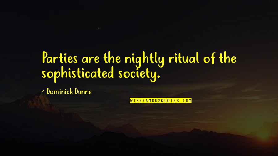 Dunne's Quotes By Dominick Dunne: Parties are the nightly ritual of the sophisticated