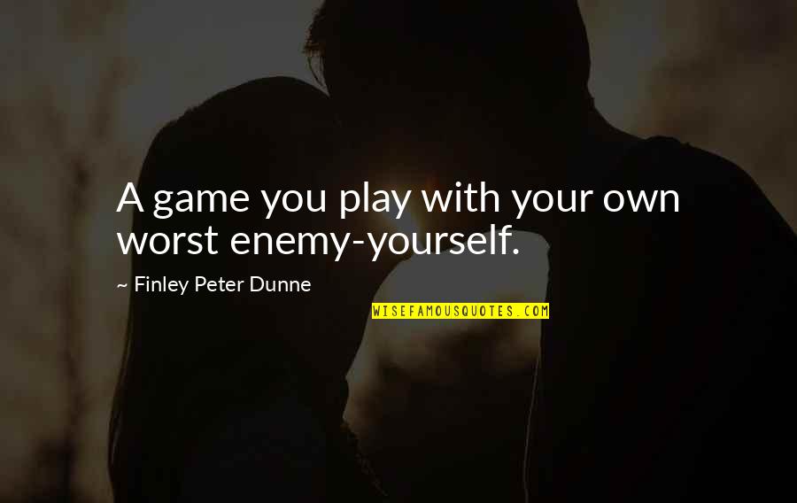 Dunne's Quotes By Finley Peter Dunne: A game you play with your own worst