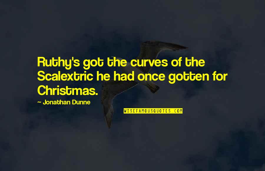 Dunne's Quotes By Jonathan Dunne: Ruthy's got the curves of the Scalextric he
