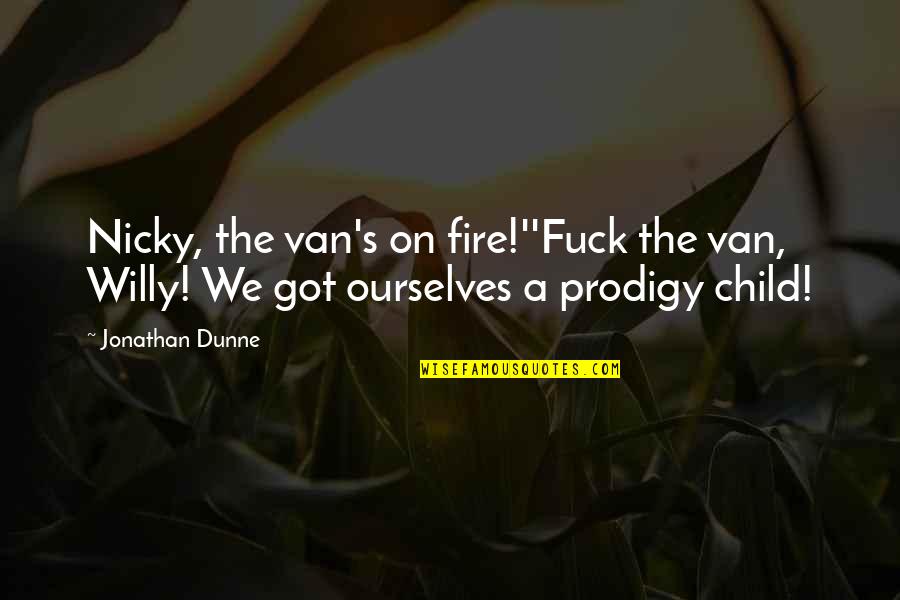 Dunne's Quotes By Jonathan Dunne: Nicky, the van's on fire!''Fuck the van, Willy!