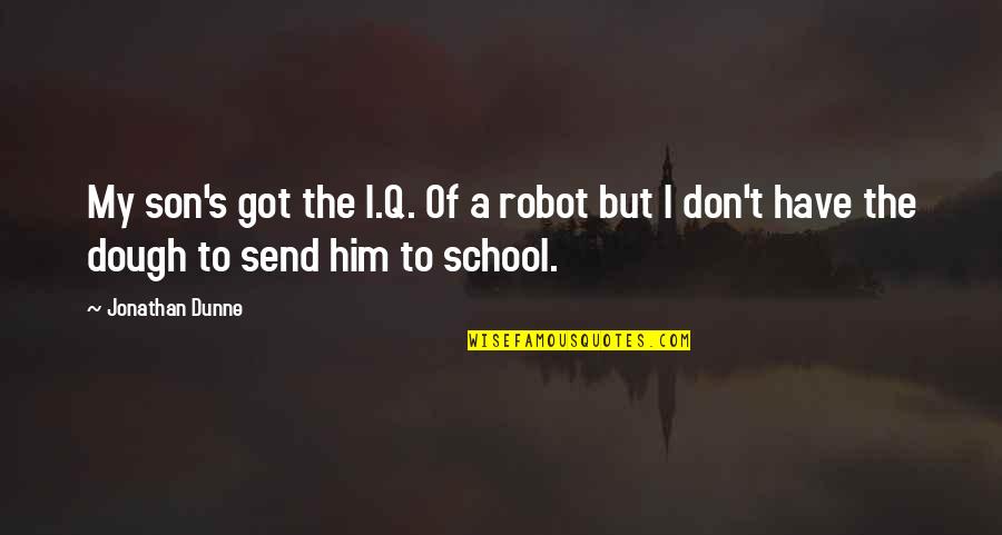 Dunne's Quotes By Jonathan Dunne: My son's got the I.Q. Of a robot