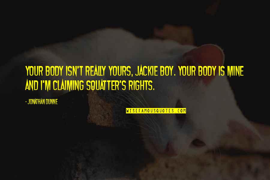 Dunne's Quotes By Jonathan Dunne: Your body isn't really yours, Jackie boy. Your