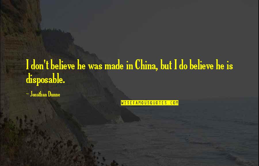 Dunne's Quotes By Jonathan Dunne: I don't believe he was made in China,