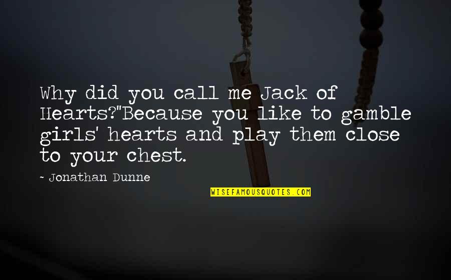 Dunne's Quotes By Jonathan Dunne: Why did you call me Jack of Hearts?''Because
