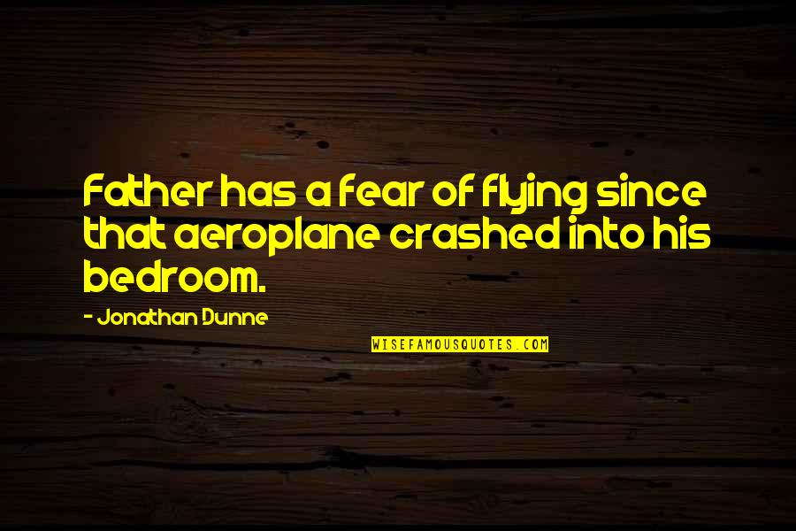 Dunne's Quotes By Jonathan Dunne: Father has a fear of flying since that