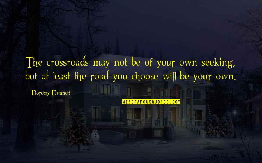 Dunnett Quotes By Dorothy Dunnett: The crossroads may not be of your own