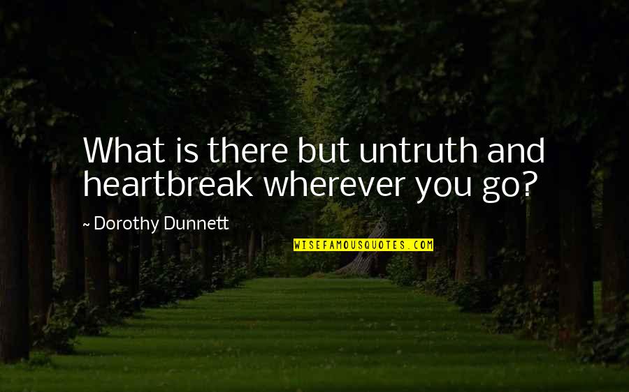 Dunnett Quotes By Dorothy Dunnett: What is there but untruth and heartbreak wherever