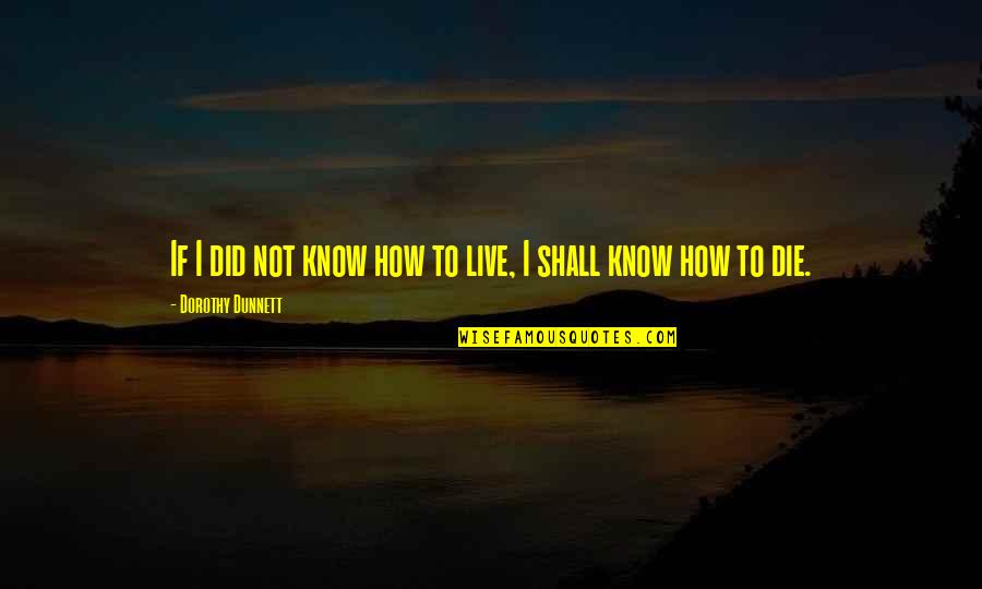 Dunnett Quotes By Dorothy Dunnett: If I did not know how to live,