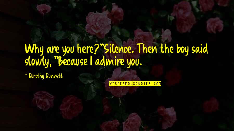 Dunnett Quotes By Dorothy Dunnett: Why are you here?"Silence. Then the boy said