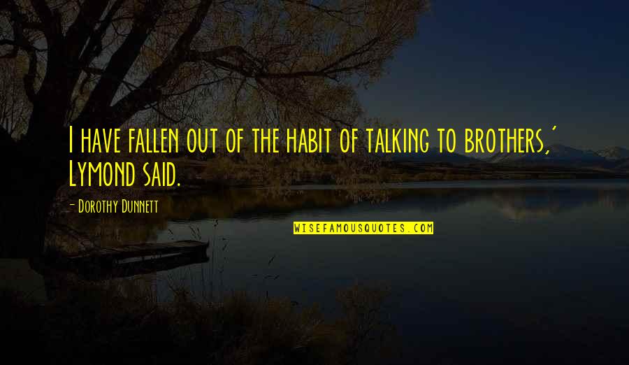 Dunnett Quotes By Dorothy Dunnett: I have fallen out of the habit of