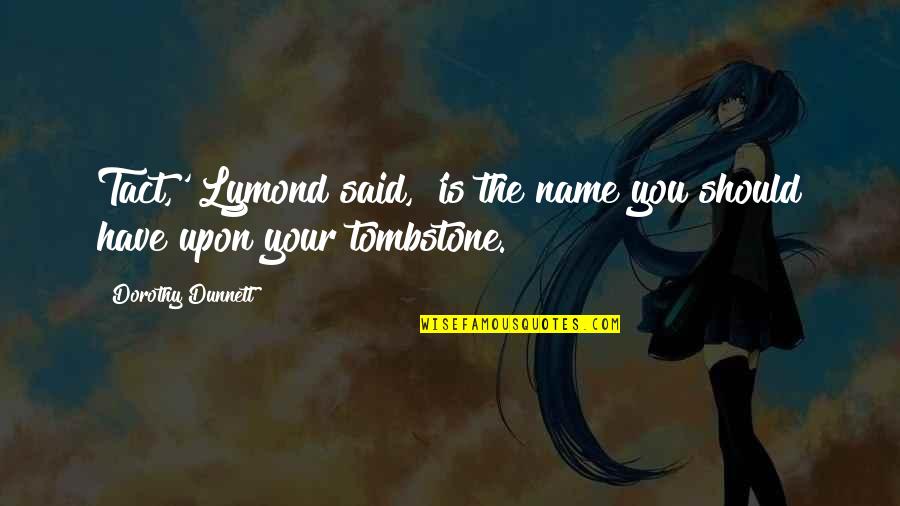 Dunnett Quotes By Dorothy Dunnett: Tact,' Lymond said, 'is the name you should
