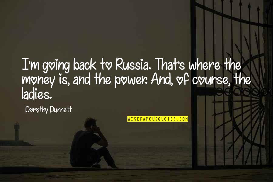 Dunnett Quotes By Dorothy Dunnett: I'm going back to Russia. That's where the