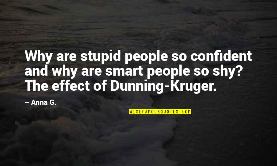 Dunning Kruger Quotes By Anna G.: Why are stupid people so confident and why