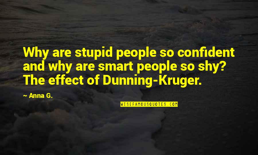 Dunning Quotes By Anna G.: Why are stupid people so confident and why