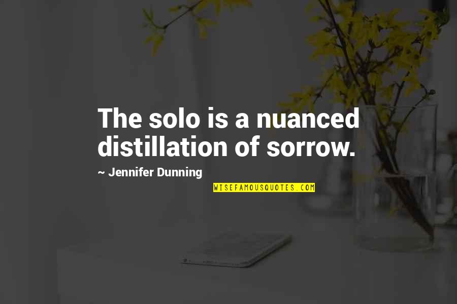 Dunning Quotes By Jennifer Dunning: The solo is a nuanced distillation of sorrow. Dunning Quotes By Jennifer Dunning: The solo is a nuanced distillation of sorrow.