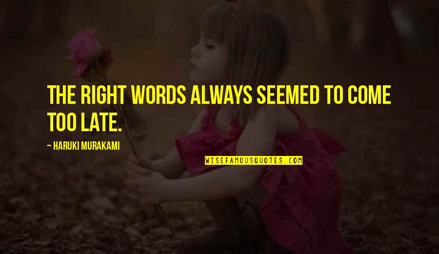 Dunninghams Quotes By Haruki Murakami: The right words always seemed to come too Dunninghams Quotes By Haruki Murakami: The right words always seemed to come too