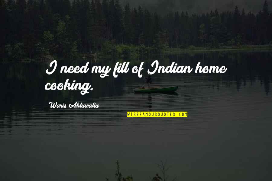 Dunnion Law Quotes By Waris Ahluwalia: I need my fill of Indian home cooking.