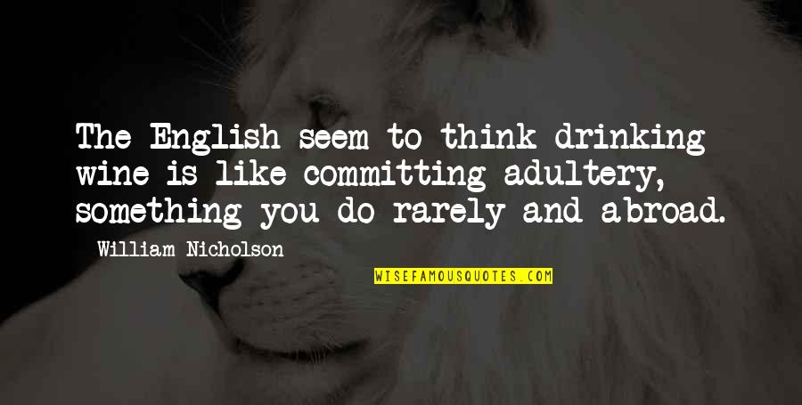 Dunnion Law Quotes By William Nicholson: The English seem to think drinking wine is