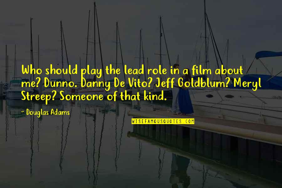 Dunno Quotes By Douglas Adams: Who should play the lead role in a