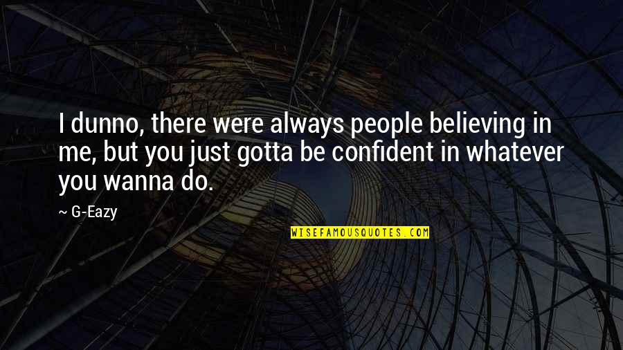 Dunno Quotes By G-Eazy: I dunno, there were always people believing in