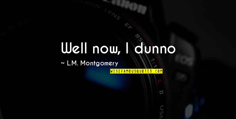 Dunno Quotes By L.M. Montgomery: Well now, I dunno